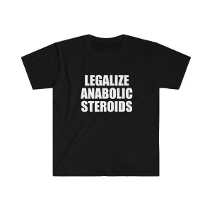 LEGALIZE ANABOLIC STEROIDS Shirt,  Funny Shirts, Funny Mens T-Shirt, Legalize Steroids Shirt Meme, Unisex Offensive shirt, Funny Gift