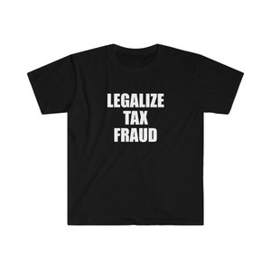 LEGALIZE TAX FRAUD shirt, funny shirt, shirts with funny saying, sarcastic shirt, satire shirt, offensive rude shirt men women, gag gift