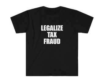 LEGALIZE TAX FRAUD shirt, funny shirt, shirts with funny saying, sarcastic shirt, satire shirt, offensive rude shirt men women, gag gift