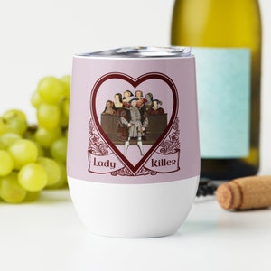 Tudor Queens Wine Tumbler - Six Wives of Henry the Eighth travel mug - Tudor history - Lady Killer- History Humor- Tudor Tumbler