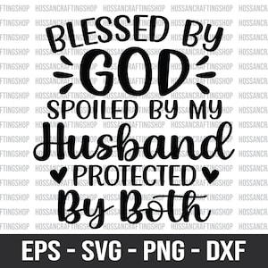 Blessed By God Spoiled By My Husband Protected By Both svg, Husband svg, Faith svg, Wife Life svg, Christian Quote svg, Cut Files for Cricut