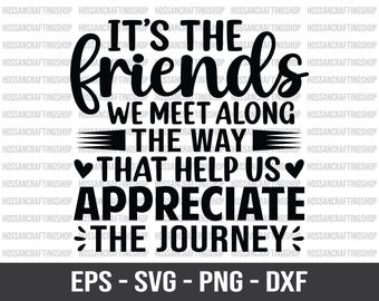 It’s the Friends we Meet Along the way that Help Us Appreciate the Journey SVG, Funny Friend Quote svg, Friendship Svg, Cut files for Cricut