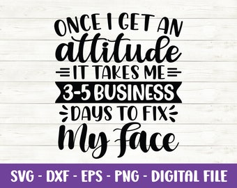 Once I Get An Attitude It Takes Me 3-5 Business Days To Fix My Face Svg, Sarcastic svg, Attitude svg, Adult Humor svg, Dxf, Cut file, Cricut