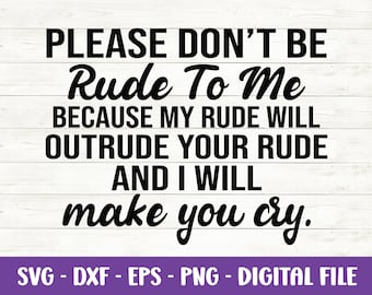 Please don’t be rude to me because my rude will outrude your rude svg, I'll make you cry svg, Sarcastic quote Svg, Eps, Cut files for Cricut