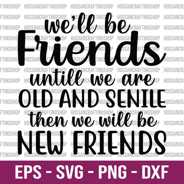 We'll Be Friends Until We Are Old and Senile SVG, Besties svg, Friendship svg, Best Friend Quote svg, Gifts for Friends, Cut files, Cricut
