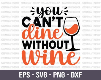 Sie können nicht ohne Wein speisen SVG, trinkend svg, Wein trinkend svg, Wein-Liebhaber-Svg, Wein-Zitat-Svg, Wein-Spruch-Svg, Weinglas-Svg, Dxf, Cricut