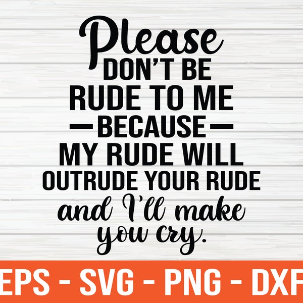 Please Don’t Be Rude To Me Because My Rude Will Outrude Your Rude and I'll Make You Cry svg, Sarcastic svg, Funny Quotes Svg, Dxf, Cricut