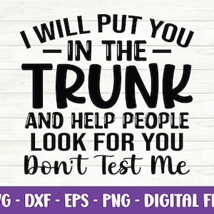 I Will Put You In The Trunk and Help People Look for You Don’t Test Me svg, Sarcastic svg, Trunk svg, Funny quote svg, Dxf, Cut file, Cricut