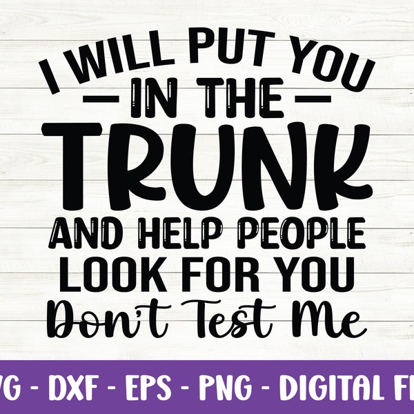 I Will Put You In The Trunk and Help People Look for You Don’t Test Me svg, Sarcastic svg, Trunk svg, Funny quote svg, Dxf, Cut file, Cricut