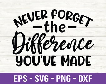 Never Forget The Difference You've Made svg, Teacher Life svg, Motivational svg, Appreciation svg, Retirement svg, Dxf, Cut files for Cricut