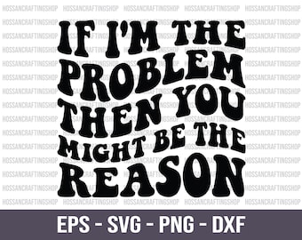 If I'm the Problem then you Might be the Reason Retro SVG, Sarcastic Quote svg, Retro Cowgirl svg, Sarcasm svg, Snarky svg, Cut file, Cricut