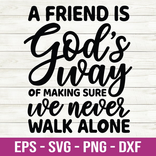 A Friend is God’s Way of Making Sure We Never Walk Alone SVG, Friendship svg, Best Friends svg, Besties Quote svg, Eps, Cut Files for Cricut