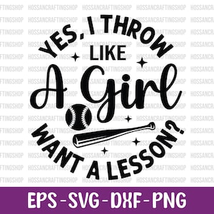 May include: Black and white graphic design with the text "YES, I THROW LIKE A GIRL WANT A LESSON?" featuring a baseball, bat, and stars. The bottom of the image has the text "EPS - SVG - DXF - PNG".