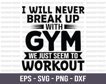I Will Never Break Up With Gym We Just Seem to Workout SVG, Fitness Quote Svg, Gym Life Svg, Weight Lifting Svg, Gym Fitness Svg, Cricut