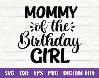 Mommy of the Birthday Girl svg, Birthday svg, Birthday shirt svg, Birthday queen svg, Mom life svg, Mama birthday svg, Cut files for Cricut