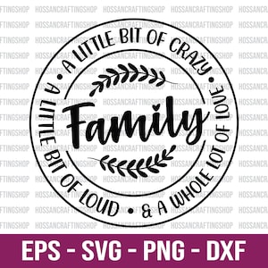 May include: A black and white circular design with the text "A little bit of crazy, a little bit of loud, & a whole lot of love. Family" in a decorative font. The design includes a small heart and a wreath of leaves.