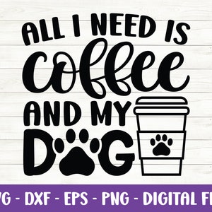 All I need is Coffee and my Dog svg, Coffee lover svg, Dog owner svg, Coffee and Dogs svg, Coffee svg, Dog shirt svg, Dxf, Cut files, Cricut