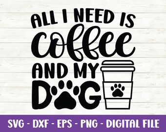 All I need is Coffee and my Dog svg, Coffee lover svg, Dog owner svg, Coffee and Dogs svg, Coffee svg, Dog shirt svg, Dxf, Cut files, Cricut