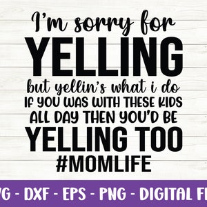 I’m Sorry For Yelling But Yellin’s What I Do SVG, Mom Life svg, Yelling svg, Funny Quote svg, Yelling Lover svg, Dxf, Cut files for Cricut