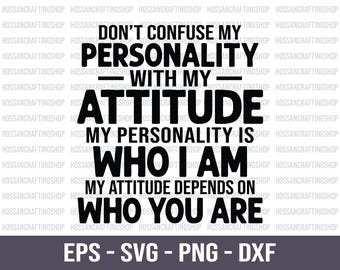 Don't Confuse My Personality With My Attitude SVG, Attitude Svg, Sarcastic Quotes, Humorous Sayings, Savage Quote, Rude Saying Svg, Cricut