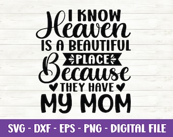 May include: Black and white graphic design with the text "I know Heaven is a beautiful place because they have my mom".