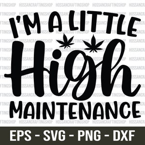 May include: Black and white graphic design with the text "I'm a little high maintenance" and two marijuana leaf illustrations.