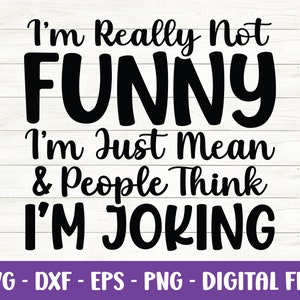 I’m Really Not Funny I’m Just Mean and People Think I’m Joking svg, Sarcastic svg, Sassy svg, Sarcasm svg, Funny Quote svg, Cut file, Cricut