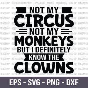 Peut inclure: Graphisme noir et blanc avec le texte "NOT MY CIRCUS NOT MY MONKEYS BUT I DEFINITELY KNOW THE CLOWNS." Les types de fichiers EPS, SVG, PNG et DXF sont également affichés en bas de l'image.
