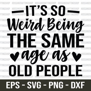It’s so Weird Being the Same Age as Old People svg, Same Age svg, Funny Birthday svg, Birthday Quote svg, Sarcastic svg, Cut File for Cricut
