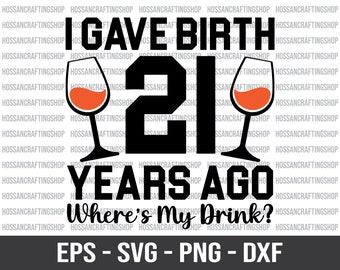 I Gave Birth 21 Years Ago Where's My Drink SVG, Birthday svg, Birthday Quote svg, 21st Birthday svg, Birthday Party svg, Cut files, Cricut