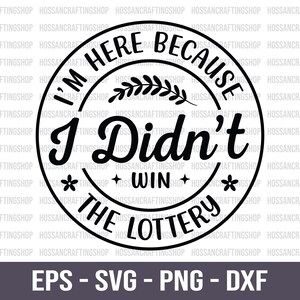 Puede incluir: Un diseño circular en blanco y negro con el texto "I'M HERE BECAUSE I Didn't WIN THE LOTTERY". El diseño incluye detalles florales y está rodeado por un borde circular. La parte inferior de la imagen muestra "EPS - SVG - PNG - DXF".