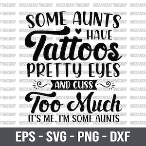 Some Aunts have Tattoos Pretty Eyes and Cuss Too much, I’m some Aunts SVG, Funny Auntie svg, Gifts for Aunt, Auntie Shirt, Cut files, Cricut