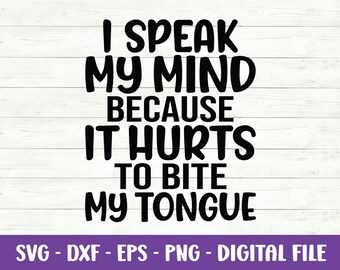 I Speak My Mind Because It Hurts To Bite My Tongue svg, Funny Quote svg, Sarcastic svg, Sassy svg, Snarky Humor svg, Dxf, Cut files, Cricut