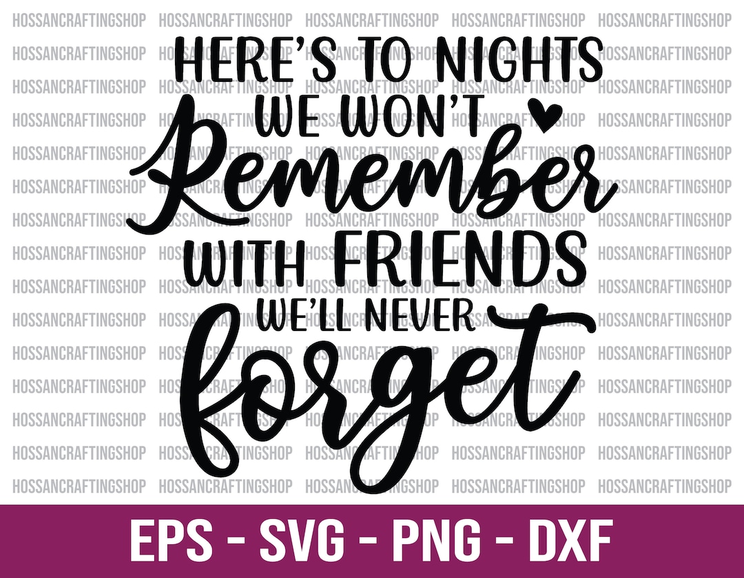 Here’s to Nights We Won’t Remember, With Friends We'll Never Svg