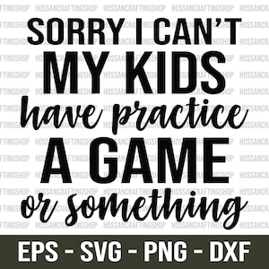 Sorry I Can’t My Kids Have Practice A Game or Something svg, Sports Mom svg, Baseball svg, Football svg, Soccer svg, Dxf, Cut files, Cricut