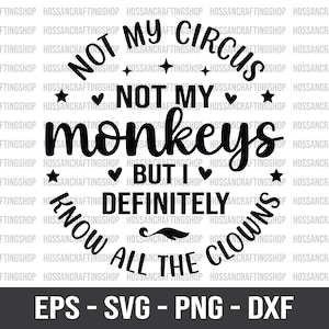 May include: Black and white graphic design with the text "Not my circus, not my monkeys, but I definitely know all the clowns".