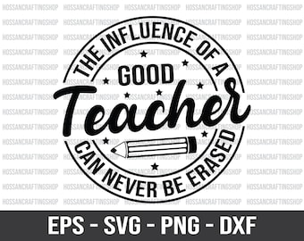 The Influence Of A Good Teacher Can Never Be Erased svg, Funny Teacher svg, Teacher Appreciation svg, Teacher Quote svg, Cut file for Cricut