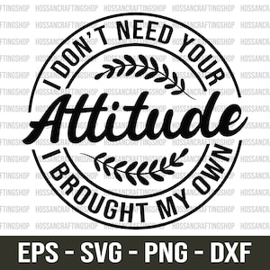 I Don’t Need Your Attitude I Brought My Own svg, Attitude svg, Sarcastic Shirt svg, Funny Quotes svg, Adult Humor svg, Cut Files for Cricut