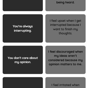May include: Eight cards with text in black and grey. The left-hand cards read: "You never listen to me", "You're always interrupting", "You don't care about my opinion", and "You're so annoying". The right-hand cards read: "I feel frustrated when I share something and it seems like I am not being heard."