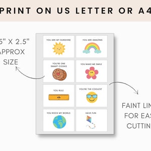May include: Printable sheet of 8 cute and colourful 3.5 x 2.5 inch cards with positive messages like "You are my sunshine", "You are amazing", "You're one smart cookie", "You make me smile", "You rule", "You're the coolest", "You rock my world", and "Have fun". The sheet has faint lines for easy cutting.