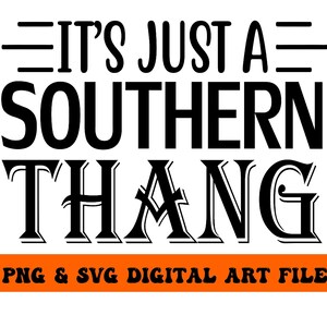 May include: Black and white digital art file with the text "It's just a Southern Thang" and "PNG & SVG Digital Art File".