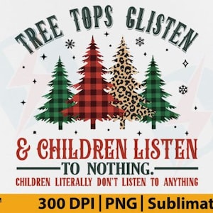 May include: A Christmas-themed graphic design featuring three stylized Christmas trees with plaid and leopard print patterns. The text reads "Tree Tops Glisten & Children Listen - To Nothing. Children Literally Don't Listen To Anything".
