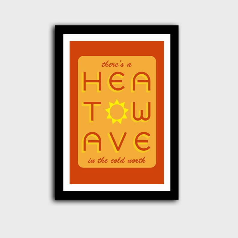 'Heatwave in the Cold North' print. Red/orange with the words 'there's a' & 'in the cold north' at the top/bottom, & 'HEATWAVE' in red in the middle with a sunshine. On white background. Colour Combo1