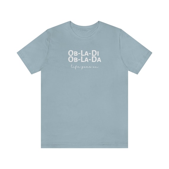 Ob-la-di, Ob-la-da | Concert Shirt | Fan Shirt | Life Moto