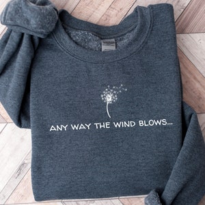 Any Way The Wind Blows, Dandelion Sweatshirt, Women&#39;s Gift, Hippie,Concert Tee, Band, Women Men Unisex Shirt