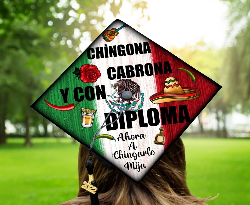 May include: A graduation cap decorated with the Mexican flag, a sombrero, a shot glass, a bottle of tequila, and the text "Chingona Cabrona Y Con Diploma Ahora A Chingarle Mija".