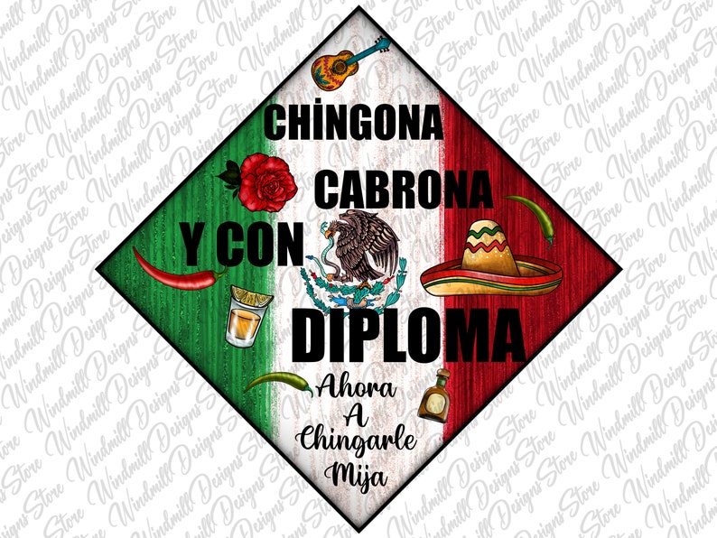 May include: A green, white, and red triangular graduation cap with the text "Chingona Cabrona Y Con Diploma" in black. The cap also features a red rose, a shot glass of tequila, a sombrero, and the Mexican flag.