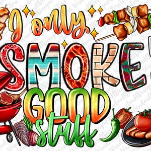 May include: A colorful graphic with the text "I only smoke good stuff." The image includes illustrations of a red grill, skewers of grilled food, vegetables, and cooking utensils. The text is in various colors and fonts.