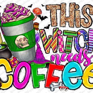 May include: A colorful graphic design with the text "This Witch Needs Coffee" in a variety of fonts and colors. The design includes a witch's hat, a coffee cup with whipped cream, a skull, a broom, and other Halloween-themed elements.