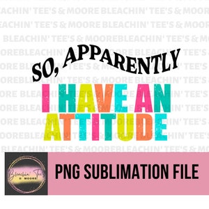 So, Apparently I have an Attitude, Funny, PNG, Instant Download, Digital Download, Sublimation File, Shirt, Spoiled
